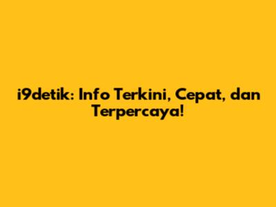 i9detik: Info Terkini, Cepat, dan Terpercaya!