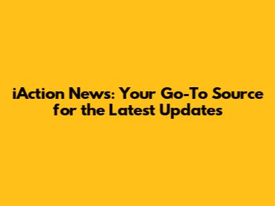 iAction News: Your Go-To Source for the Latest Updates