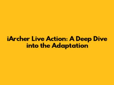 iArcher Live Action: A Deep Dive into the Adaptation