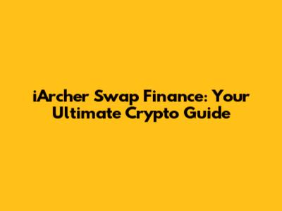 iArcher Swap Finance: Your Ultimate Crypto Guide