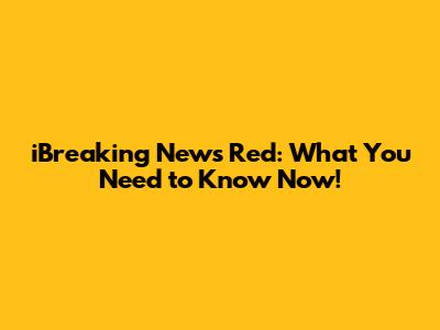 iBreaking News Red: What You Need to Know Now!