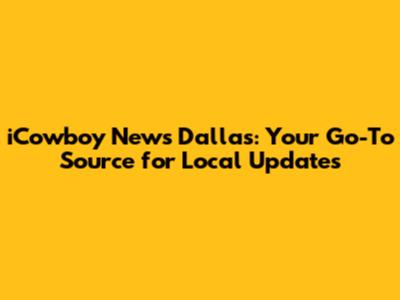iCowboy News Dallas: Your Go-To Source for Local Updates