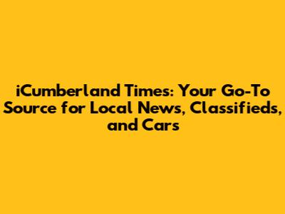 iCumberland Times: Your Go-To Source for Local News, Classifieds, and Cars