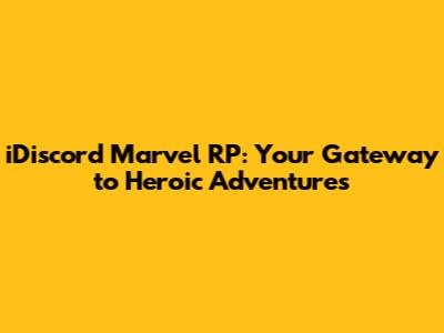 iDiscord Marvel RP: Your Gateway to Heroic Adventures