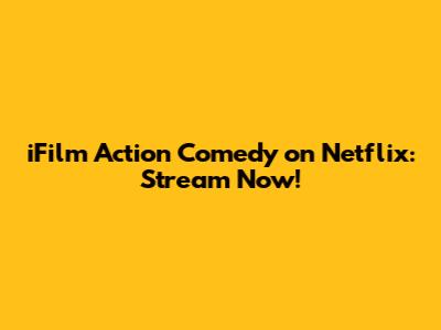 iFilm Action Comedy on Netflix: Stream Now!