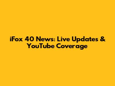 iFox 40 News: Live Updates & YouTube Coverage