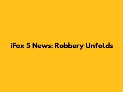 iFox 5 News: Robbery Unfolds