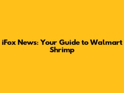 iFox News: Your Guide to Walmart Shrimp