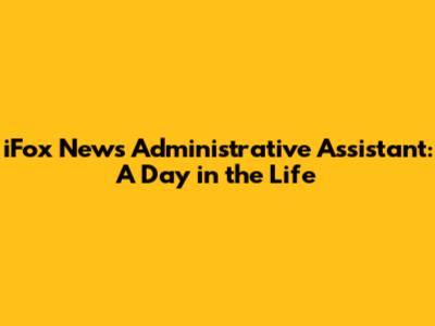 iFox News Administrative Assistant: A Day in the Life