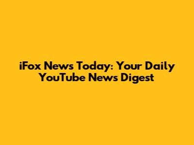 iFox News Today: Your Daily YouTube News Digest