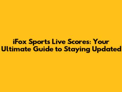 iFox Sports Live Scores: Your Ultimate Guide to Staying Updated