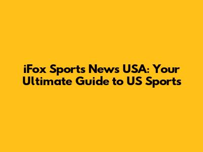 iFox Sports News USA: Your Ultimate Guide to US Sports