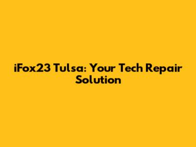 iFox23 Tulsa: Your Tech Repair Solution