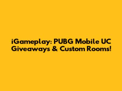 iGameplay: PUBG Mobile UC Giveaways & Custom Rooms!