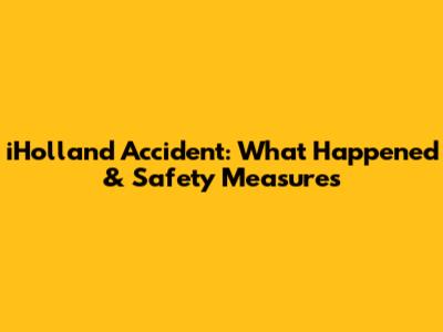 iHolland Accident: What Happened & Safety Measures