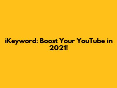 iKeyword: Boost Your YouTube in 2021!