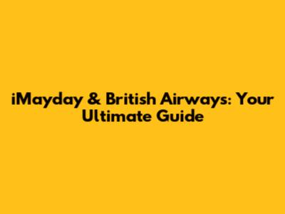 iMayday & British Airways: Your Ultimate Guide