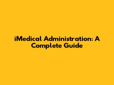 iMedical Administration: A Complete Guide