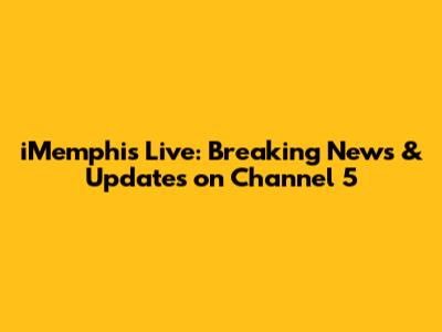 iMemphis Live: Breaking News & Updates on Channel 5