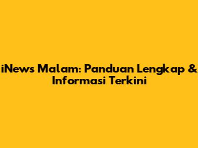 iNews Malam: Panduan Lengkap & Informasi Terkini