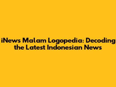 iNews Malam Logopedia: Decoding the Latest Indonesian News