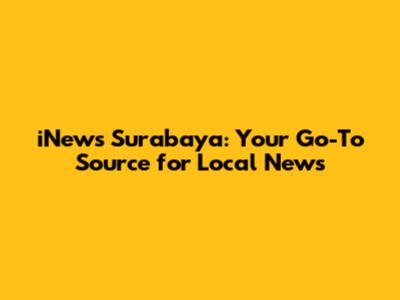 iNews Surabaya: Your Go-To Source for Local News