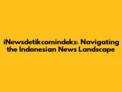 iNewsdetikcomindeks: Navigating the Indonesian News Landscape
