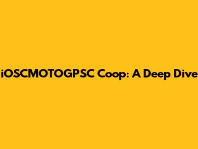 iOSCMOTOGPSC Coop: A Deep Dive