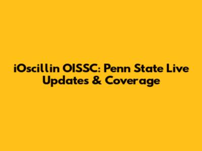 iOscillin OISSC: Penn State Live Updates & Coverage