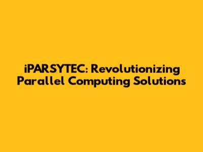 iPARSYTEC: Revolutionizing Parallel Computing Solutions