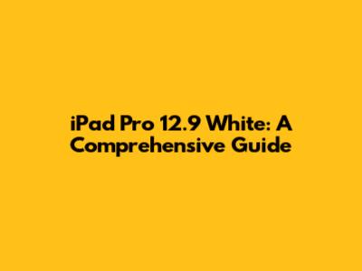 iPad Pro 12.9" White: A Comprehensive Guide