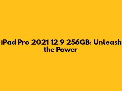 iPad Pro 2021 12.9" 256GB: Unleash the Power