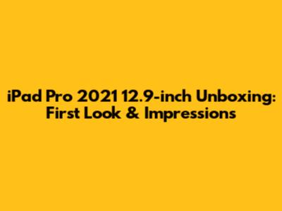 iPad Pro 2021 12.9-inch Unboxing: First Look & Impressions