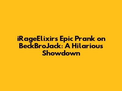 iRageElixir's Epic Prank on BeckBroJack: A Hilarious Showdown