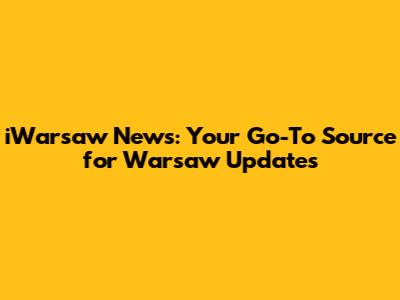 iWarsaw News: Your Go-To Source for Warsaw Updates