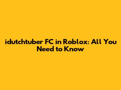 idutchtuber FC in Roblox: All You Need to Know