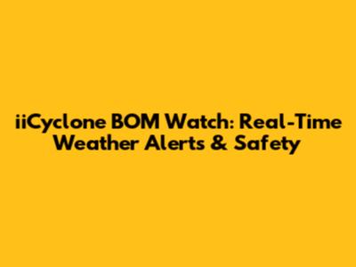 iiCyclone BOM Watch: Real-Time Weather Alerts & Safety