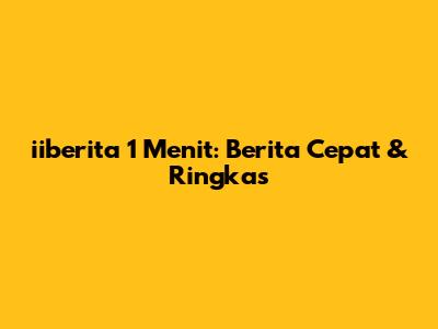 iiberita 1 Menit: Berita Cepat & Ringkas