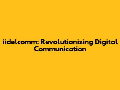 iidelcomm: Revolutionizing Digital Communication