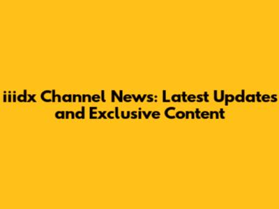 iiidx Channel News: Latest Updates and Exclusive Content