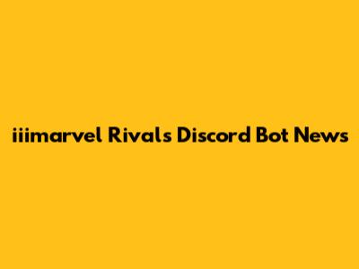 iiimarvel Rivals Discord Bot News