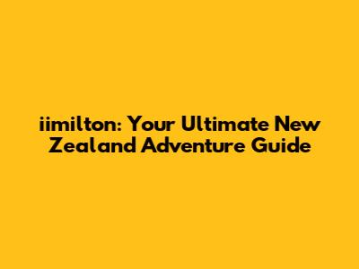 iimilton: Your Ultimate New Zealand Adventure Guide