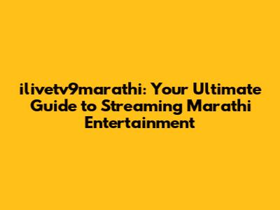 ilivetv9marathi: Your Ultimate Guide to Streaming Marathi Entertainment
