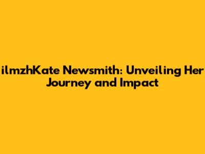 ilmzhKate Newsmith: Unveiling Her Journey and Impact