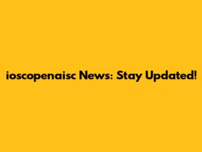 ioscopenaisc News: Stay Updated!