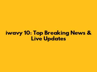 iwavy 10: Top Breaking News & Live Updates