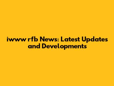 iwww rfb News: Latest Updates and Developments