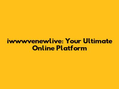 iwwwvenewlive: Your Ultimate Online Platform