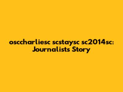 osccharliesc scstaysc sc2014sc: Journalist's Story