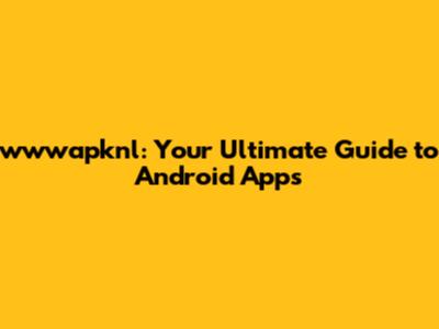 wwwapknl: Your Ultimate Guide to Android Apps